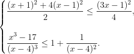 \begin{cases} \dfrac{(x+1)^2+4(x-1)^2}{2}\leq \dfrac{(3x-1)^2}{4},\\ \\ \dfrac{x^3-17}{(x-4)^3}\leq 1+\dfrac{1}{(x-4)^2}. \end{cases}